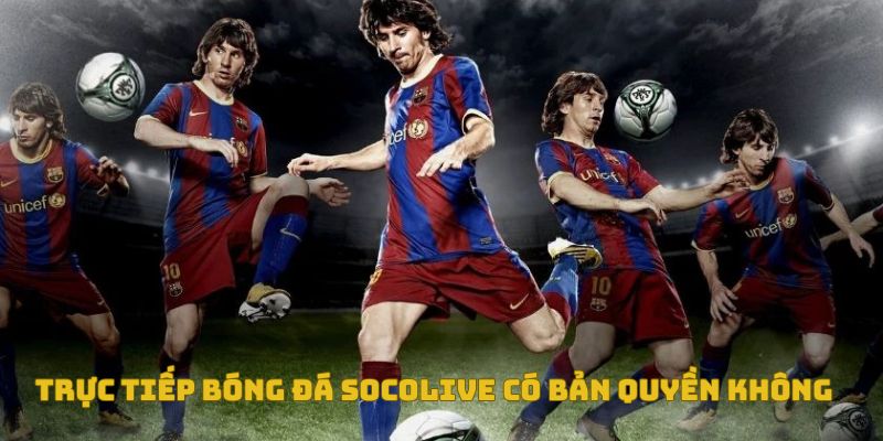 Trực Tiếp Bóng Đá Socolive Có Bản Quyền Không? Góc Nhìn Đa Chiều 4 Trực tiếp bóng đá socolive có bản quyền không?