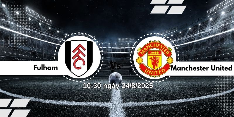 Nhận định bóng đá Fulham vs Manchester United lúc 10h30 ngày 24/8 2 Nhận định bóng đá Fulham vs Manchester United