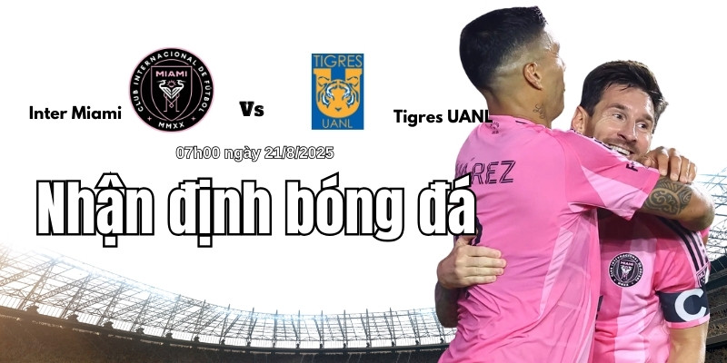 Nhận định bóng đá Inter Miami vs Tigres UANL, 07h00 ngày 21/8 3 Ngôi sao đáng chú ý trong trận Inter Miami vs Tigres UANL