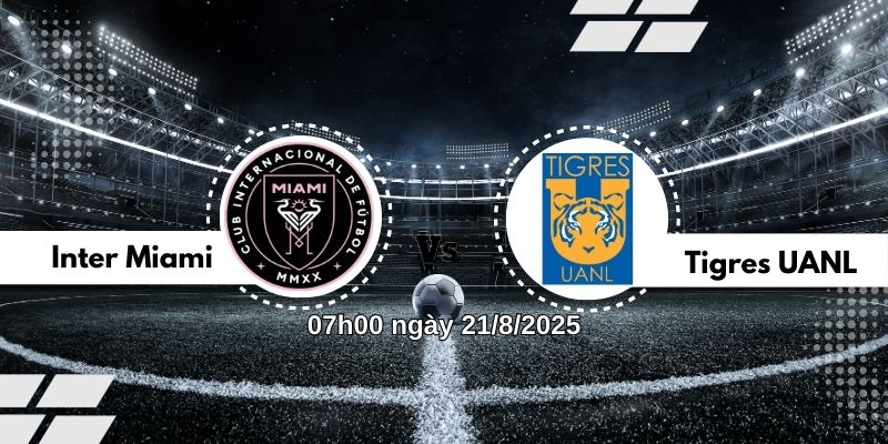 Nhận định bóng đá Inter Miami vs Tigres UANL, 07h00 ngày 21/8 2 Nhận định bóng đá Inter Miami vs Tigres UANL, 07h00 ngày 21/8
