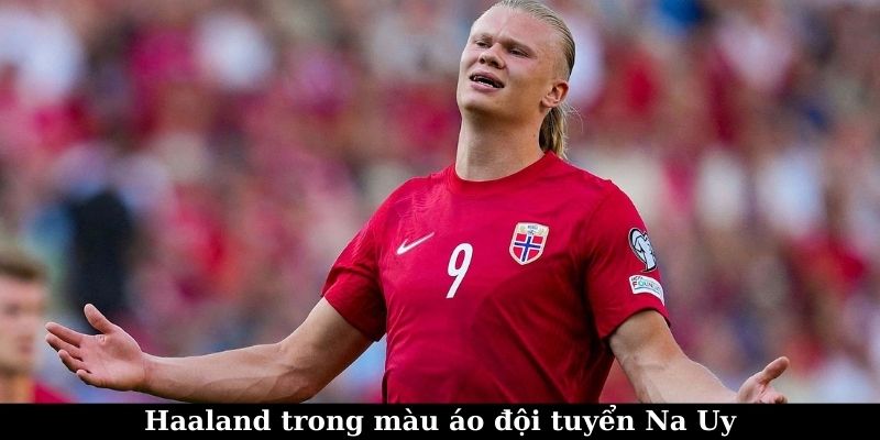 Erling Haaland – Sát Thủ Số 1 Premier League 6 Haaland trong màu áo đội tuyển Na Uy