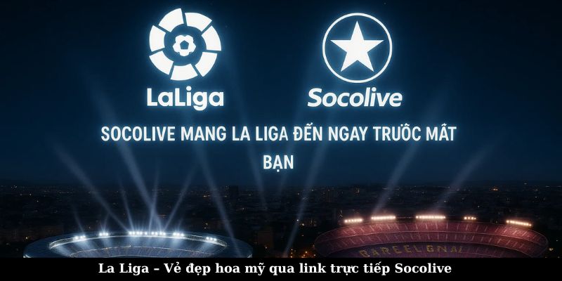 Link trực tiếp bóng đá Socolive – Xem Ngoại Hạng Anh, Cúp C1, La Liga 6 Xem La Liga tại link trực tiếp Socolive để có trải nghiệm tốt nhất