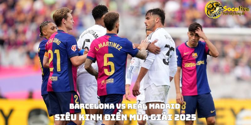 Barcelona vs Real Madrid – Siêu kinh điển mùa giải 2025 3 Barcelona vs Real Madrid – Siêu kinh điển mùa giải 2025
