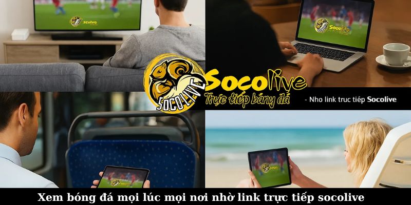 Link trực tiếp bóng đá Socolive – Xem Ngoại Hạng Anh, Cúp C1, La Liga 7 Xem bóng đá đa thiết bị nhờ có link trực tiếp Socolive