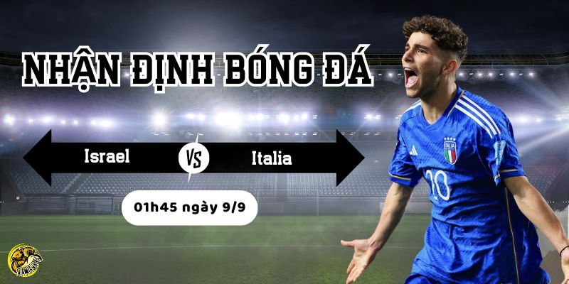 Nhận định bóng đá Israel vs Italia, 01h45 ngày 9/9 4 So sánh sức mạnh đội hình Israel và Italia