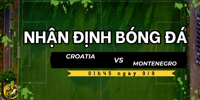 Nhận định bóng đá Croatia vs Montenegro, 01h45 ngày 9/9 5 Dự đoán tỷ lệ kèo nhà cái của trận Croatia vs Montenegro