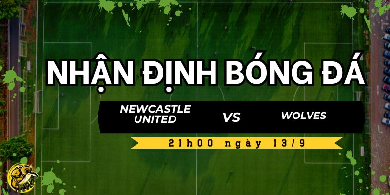Nhận Định Bóng Đá Newcastle United vs Wolves Lúc 21h00 Ngày 13/9 5 Socolive TV - Dự đoán kết quả và kèo nhà cái